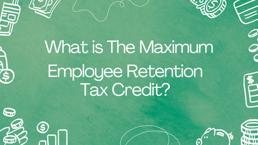 what-is-the-maximum-employee-retention-tax-credit
